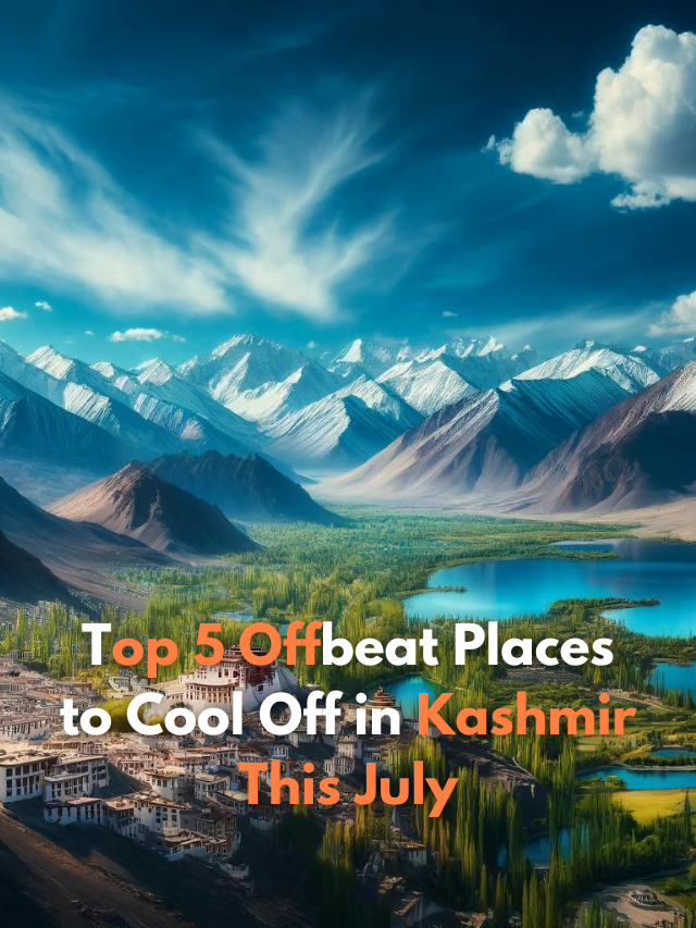 Top 5 Offbeat Places to Cool Off in Kashmir This July